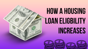 How a Housing Loan eligibility increases, honest means to achieve this