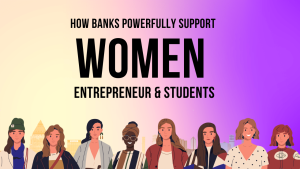 How Banks Powerfully Support Women Entrepreneurs and Girl Students?