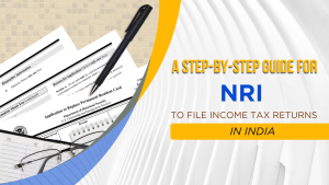 A Step-by-Step Guide for NRIs to File Income Tax Returns in India
